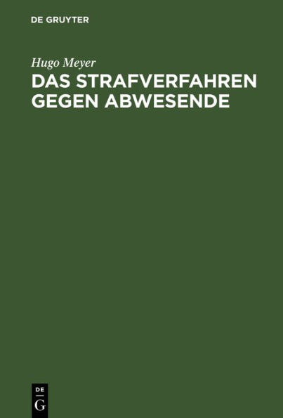 Das Strafverfahren gegen Abwesende: Geschichtlich dargestellt und vom Standpunkt des heutigen Rechts geprüft