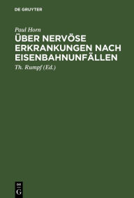 Title: Über nervöse Erkrankungen nach Eisenbahnunfällen: Mit besonderer Berücksichtigung ihrer Beeinflussung durch Kapitalabfindung bezw. Rentenverfahren. Aus dem Seminar für soziale Medizin an der Universität Bonn, Author: Paul Horn