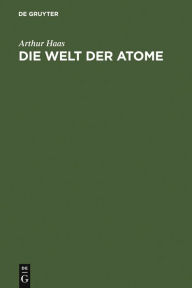 Title: Die Welt der Atome: Zehn gemeinverständliche Vorträge, Author: Arthur Haas