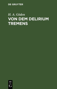 Title: Von dem Delirium tremens, Author: H. A. Göden