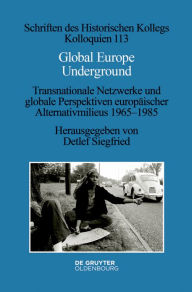 Title: Global Europe Underground: Transnationale Netzwerke und globale Perspektiven europäischer Alternativmilieus 1965-1985, Author: Detlef Siegfried