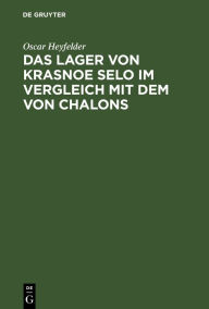 Title: Das Lager von Krasnoe Selo im Vergleich mit dem von Chalons: Militärärztliche Studie, Author: Oscar Heyfelder