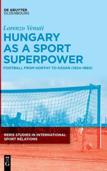 Hungary as a Sport Superpower: Football from Horthy to Kádár (1924-1960)