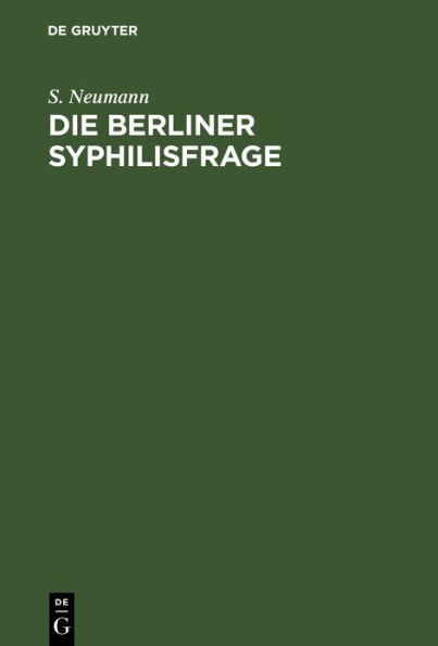 Die Berliner Syphilisfrage: Ein Beitrag zur öffentlichen Gesundheitspflege Berlins; mit drei statistische Tabellen