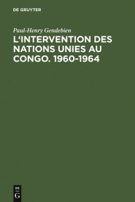 Title: L'intervention des Nations Unies au Congo. 1960-1964, Author: Paul-Henry Gendebien