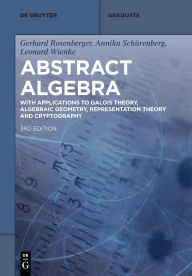 Title: Abstract Algebra: With Applications to Galois Theory, Algebraic Geometry, Representation Theory and Cryptography, Author: Gerhard Rosenberger