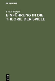 Title: Einführung in die Theorie der Spiele: Mit Anwendungsbeispielen, insbesondere aus Wirtschaftslehre und Soziologie, Author: Ewald Burger