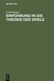 Title: Einführung in die Theorie der Spiele: Mit Anwendungsbeispielen, insbesondere aus Wirtschaftslehre und Soziologie, Author: Ewald Burger