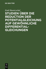 Title: Studien über die Reduction der Potentialgleichung auf gewöhnliche Differentialgleichungen: Ein Anhang zu Heine's Handbuch der Kugelfunctionen, Author: Emil Haentzschel