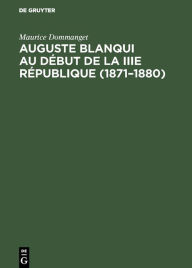 Title: Auguste Blanqui au début de la IIIe République (1871-1880): Dernière prison et ultimes combats, Author: Maurice Dommanget