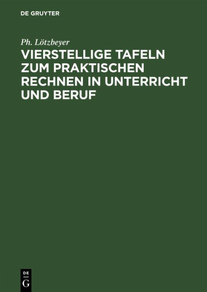 Vierstellige Tafeln zum praktischen Rechnen in Unterricht und Beruf: Mit Angabe der Genauigkeit in Zahl und Bild. Graphische Rechentafeln