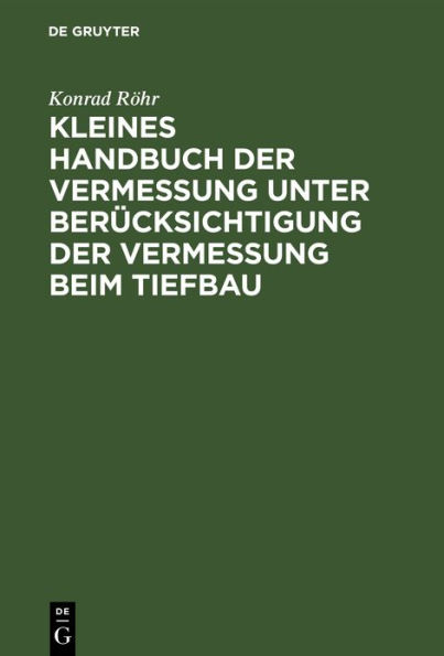 Kleines Handbuch der Vermessung unter Berücksichtigung der Vermessung beim Tiefbau