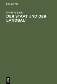 Title: Der Staat und der Landbau: Beiträge zur Agriculturpolitik, Author: Friedrich Bülau