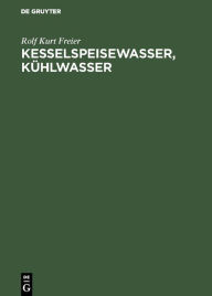 Title: Kesselspeisewasser, Kühlwasser: Technologie, Betriebsanalyse, Author: Rolf Kurt Freier