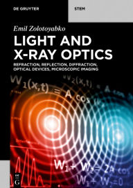 Title: Light and X-Ray Optics: Refraction, Reflection, Diffraction, Optical Devices, Microscopic Imaging, Author: Emil Zolotoyabko