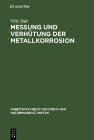 Title: Messung und Verhütung der Metallkorrosion: Richtlinien und ausgewählte Beispiele, Author: Fritz Tödt