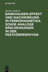 Title: Barkhausen-Effekt und Nachwirkung in Ferromagnetika sowie analoge Erscheinungen in der Festkörperphysik, Author: Martin Lambeck