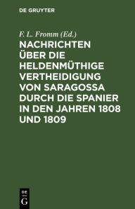 Title: Nachrichten über die heldenmüthige Vertheidigung von Saragossa durch die Spanier in den Jahren 1808 und 1809: Nebst einem Plan von Saragossa, Author: F. L. Fromm