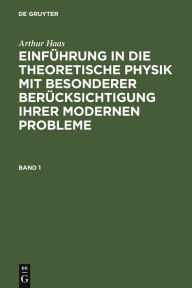 Title: Arthur Haas: Einführung in die theoretische Physik mit besonderer Berücksichtigung ihrer modernen Probleme. Band 1, Author: Arthur Haas