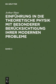 Title: Arthur Haas: Einführung in die theoretische Physik mit besonderer Berücksichtigung ihrer modernen Probleme. Band 2, Author: Arthur Haas