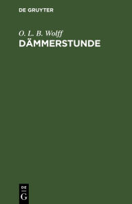 Title: Dämmerstunde: Ein Gedicht, Author: O. L. B. Wolff