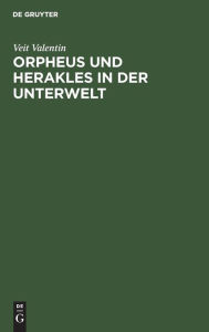 Title: Orpheus und Herakles in der Unterwelt: Ein antikes Bild nach drei Vasengemälden beurtheilt, Author: Veit Valentin