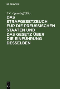 Title: Das Strafgesetzbuch für die Preußischen Staaten und das Gesetz über die Einführung desselben / Edition 1, Author: F. C. [Bearb.] Oppenhoff