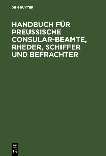 Handbuch für Preußische Consular-Beamte, Rheder, Schiffer und Befrachter