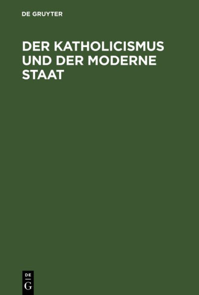 Der Katholicismus und der moderne Staat: Andeutungen zur richtigern Würdigung ihres gegenseitigen Verhältnisses, namentlich in Deutschland und Italien