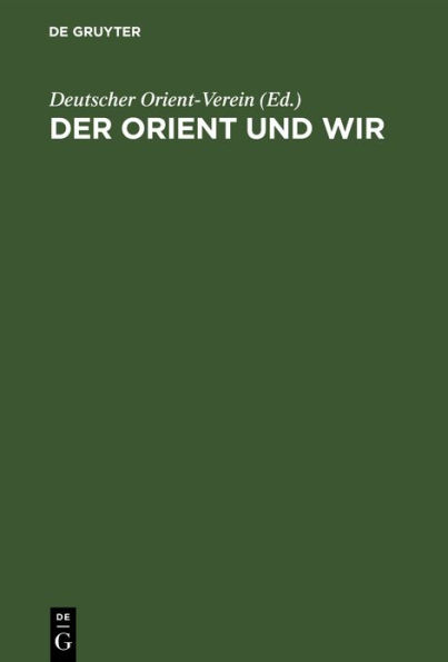 Der Orient und wir: Sechs Vorträge des Deutschen Orient-Vereins, Berlin Oktober 1934 bis Februar 1935