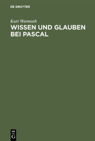 Title: Wissen und Glauben bei Pascal, Author: Kurt Warmuth