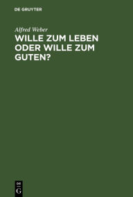 Title: Wille zum Leben oder Wille zum Guten?: Ein Vortrag über Ed. von Hartmanns Philisophie, Author: Alfred Weber