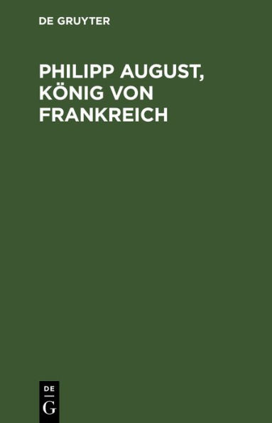 Philipp August, König von Frankreich: Dramatisches Gedicht in fünf Aufzügen