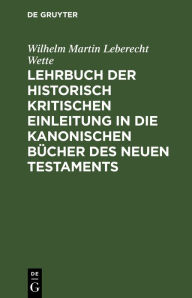 Title: Lehrbuch der historisch kritischen Einleitung in die kanonischen Bücher des Neuen Testaments: Th. 2, Author: Wilhelm Martin Leberecht Wette