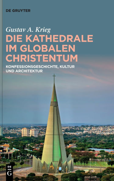 Die Kathedrale im globalen Christentum: Konfessionsgeschichte, Kultur und Architektur