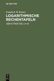 Title: Logarithmische Rechentafeln: Für Chemiker, Pharmazeuten, Mediziner und Physiker, Author: Friedrich W. Küster