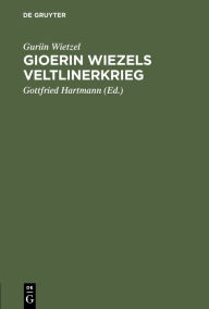 Title: Gioerin Wiezels Veltlinerkrieg: Nach zwei Handschriften aus Boehmers räto-romanischer Bibliothek mit Vergleichung der Ausgabe Flugis, Author: Guriin Wietzel