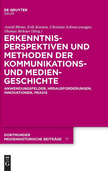Erkenntnisperspektiven und Methoden der Kommunikations- Mediengeschichte: Anwendungsfelder, Herausforderungen, Innovationen, Praxis