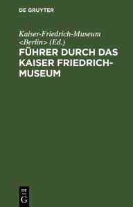 Title: Führer durch das Kaiser Friedrich-Museum, Author: Kaiser-Friedrich-Museum <Berlin>