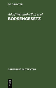 Title: Börsengesetz: Vom 22. Juni 1896. Nebst den dazu erlassenen Ausführungsbestimmungen. Text-Ausgabe mit Anmerkungen und Sachregister, Author: Adolf Wermuth