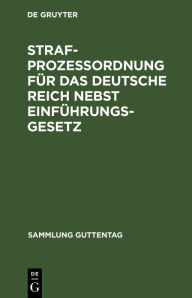 Title: Strafprozeßordnung für das Deutsche Reich nebst Einführungsgesetz: Text-Ausgabe mit Sachregister, Author: De Gruyter