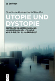 Title: Utopie und Dystopie: Beiträge zur österreichischen und europäischen Literatur vom 18. bis zum 21. Jahrhundert, Author: Martin Vejvar