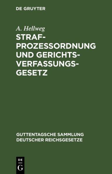 Strafprozeßordnung und Gerichtsverfassungsgesetz: Nebst den Gesetz, betreffend die Entschädigung der im Wiederaufnahmeverfahren freigesprochenen Personen