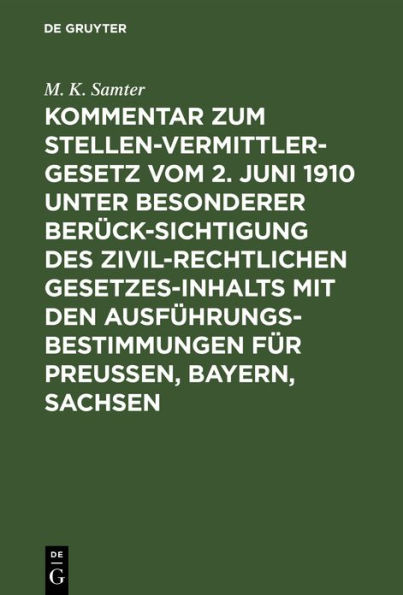 Kommentar zum Stellenvermittlergesetz vom 2. Juni 1910 unter besonderer Berücksichtigung des zivilrechtlichen Gesetzesinhalts mit den Ausführungsbestimmungen für Preußen, Bayern, Sachsen