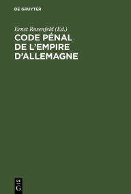 Title: Code pénal de l'Empire d'Allemagne: Französische Übersetzung des Deutschen Strafgesetzbuchs, auf Grund der amtlichen Ausgabe des Deutschen Strafgesetzbuchs mit französischer Übersetzung von 1878 unter Berücksichtigung der Änderungen und Ergänzungen, Author: Ernst Rosenfeld