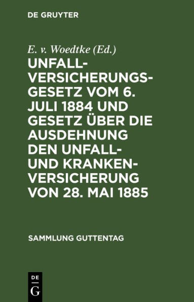 Unfallversicherungsgesetz vom 6. Juli 1884 und Gesetz über die Ausdehnung den Unfall- und Krankenversicherung von 28. Mai 1885