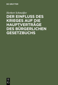 Title: Der Einfluß des Krieges auf die Hauptverträge des Bürgerlichen Gesetzbuchs: Unter besonderer Berücksichtigung des Dienstvertrags, Author: Herbert Schmeißer