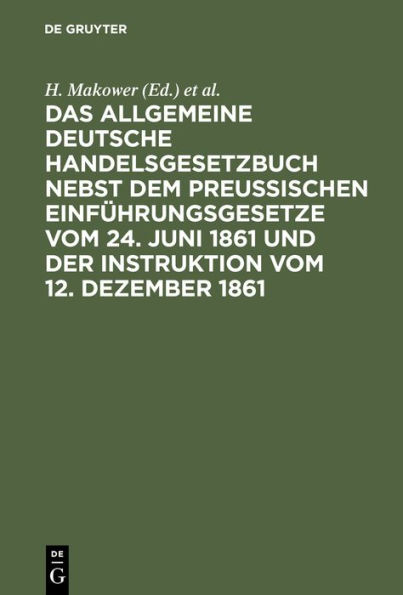 Das allgemeine Deutsche Handelsgesetzbuch nebst dem Preußischen Einführungsgesetze vom 24. Juni 1861 und der Instruktion vom 12. Dezember 1861