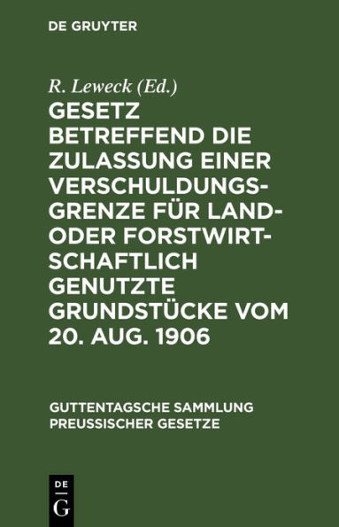 Gesetz betreffend die Zulassung einer Verschuldungsgrenze für land- oder forstwirtschaftlich genutzte Grundstücke vom 20. Aug. 1906