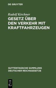 Title: Gesetz über den Verkehr mit Kraftfahrzeugen: Vom 3. Mai 1909. Textausgabe mit Anmerkungen und Sachregister, Author: Rudolf Kirchner